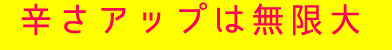 辛さアップは無限大